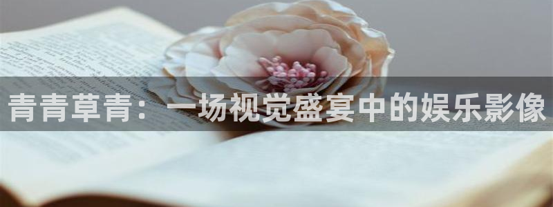 壹号app下载：青青草青：一场视觉盛宴中的娱乐影像