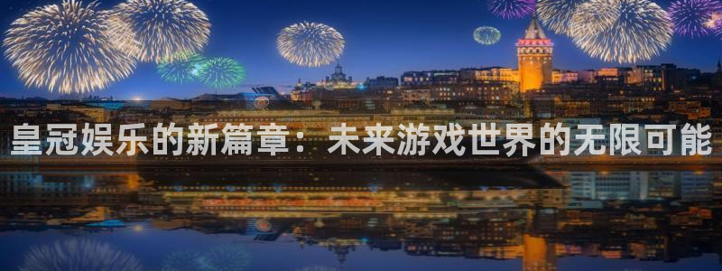 万赢娱乐官网：皇冠娱乐的新篇章：未来游戏世界的无限可能