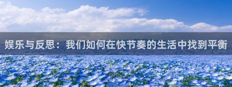 万赢娱乐官网：娱乐与反思：我们如何在快节奏的生活中找到平衡