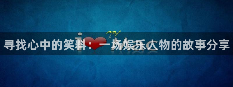 壹号官方app下载安装：寻找心中的笑料：一场娱乐人物的故事分享